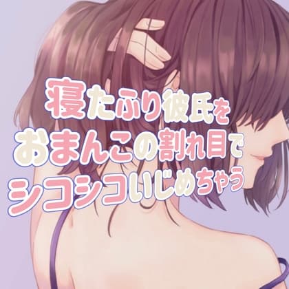 寝たふり彼氏をおまんこの割れ目でシコシコいじめちゃう cover