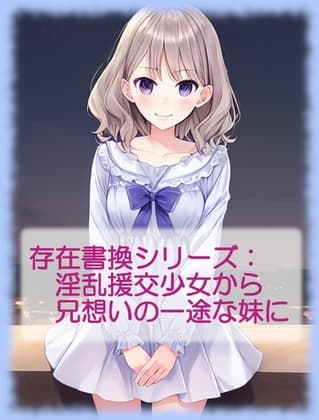 存在書換シリーズ:淫乱援交少女から兄想いの一途な妹に cover