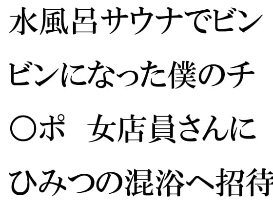 水風呂サウナでビンビンになった僕のチ○ポ 女店員さんにひみつの混浴へ招待され・・・ cover
