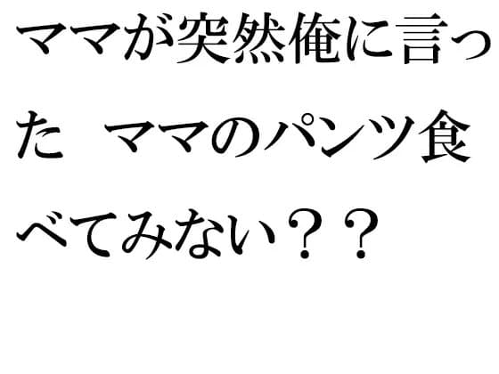ママが突然俺に言った ママのパンツ食べてみない?? cover