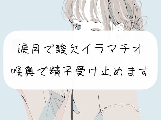 【S向け】涙目で酸欠イラマチオ。喉奥で精子受け止めます cover
