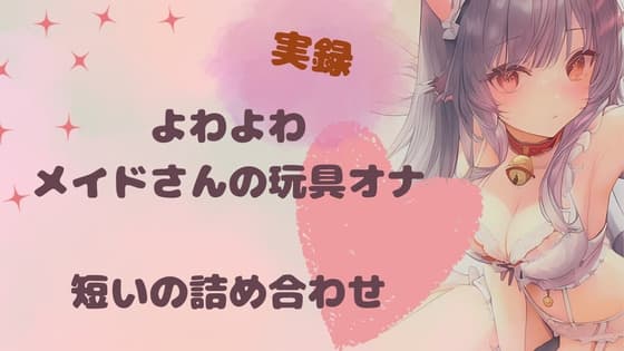 【実録】よわよわメイドさんの玩具オナ。短いの9本詰め合わせパック cover