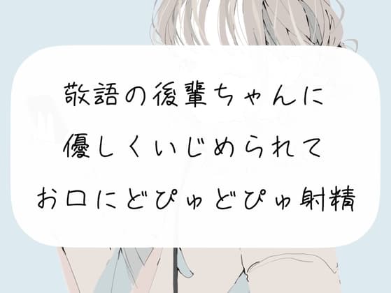 【M向け】敬語の後輩ちゃんに優しくいじめられて、お口にどぴゅどぴゅ射精しちゃう cover