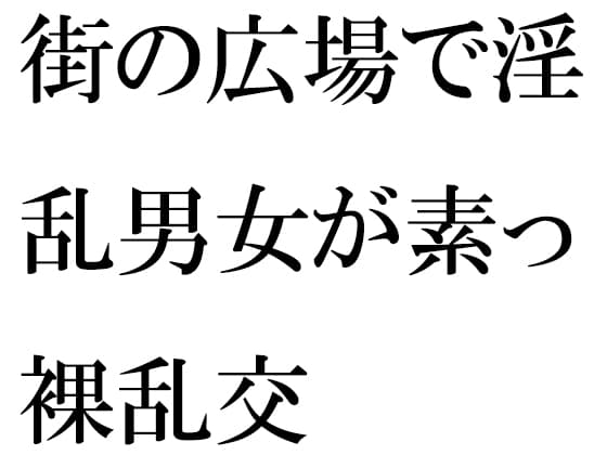街の広場で淫乱男女が素っ裸乱交 cover