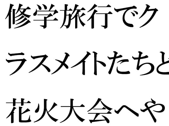 修学旅行でクラスメイトたちと花火大会へやってきた幼馴染の二人 途中ではぐれたことをきっかけに・・・・・ cover
