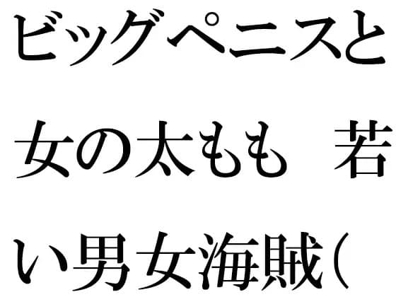 ビッグペニスと女の太もも 若い男女海賊(かいぞく)たちの大乱交 cover