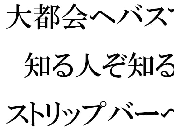 大都会へバスで 知る人ぞ知るストリップバーへ それをきっかけに性を知る男 cover
