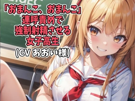 「おまんこ、おまんこ」連呼責めで強○射精させる女子高生(CV あおい様) cover