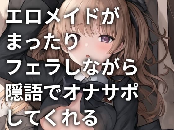 エロメイドがまったりフェラしながら淫語でオナサポしてくれる cover