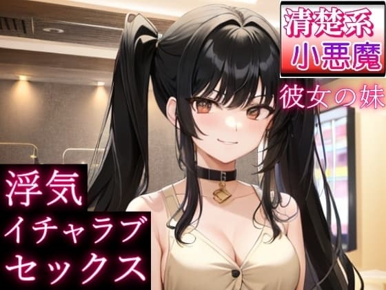 清楚系小悪魔な彼女の妹と浮気イチャラブセックス～恋愛相談したら、誘惑された～ cover