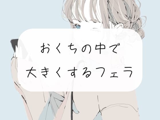 【フェラ】ちっちゃい状態から、お口の中でだんだん大きくさせられちゃう【ごっくん】 cover