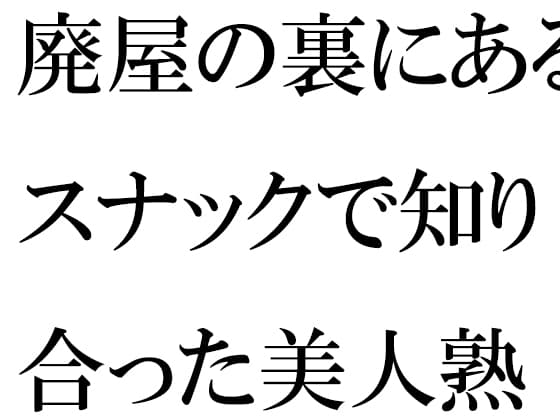 廃屋の裏にあるスナックで知り合った美人熟女 cover