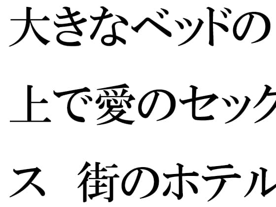 大きなベッドの上で愛のセックス 街のホテル cover