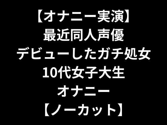 【オナニー実演】 最近同人声優デビューしたガチ処女10代女子大生オナニー 【ノーカット】 cover
