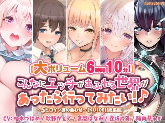 【大ボリューム6時間10分!】こんなにエッチがあふれる世界があったら行ってみたい!♪ ～5ヒロイン詰め合わせ～【KU100】【総集編】 cover
