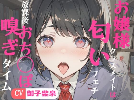 【KU100・スタジオ収録】お嬢様クラスメイトは匂いフェチ～フェラチオ・放課後おちんぽ嗅ぎタイム～ cover