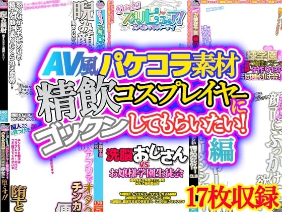 【AV風パケコラ素材】「精飲コスプレイヤーにごっくんしてもらいたい!」編 cover