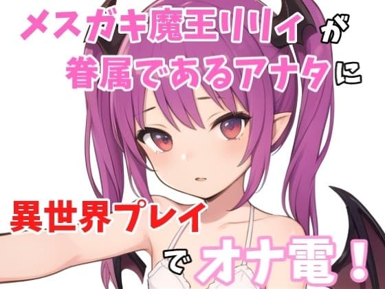 【実録オナニー】「ねぇ?オナニーしたくなっちゃたの?リリィとする?それとも1人でする?」メ○ガキ魔王リリィが眷属であるアナタに魔王城から異世界プレイでオナ電! cover