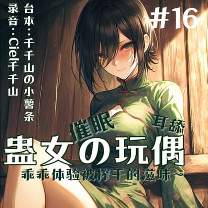 音声.ASMR..诱导.被病娇蛊女做成玩偶,榨成人干 cover