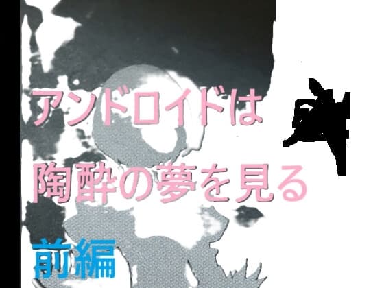 アンドロイドは陶酔の夢を見る 前編 cover