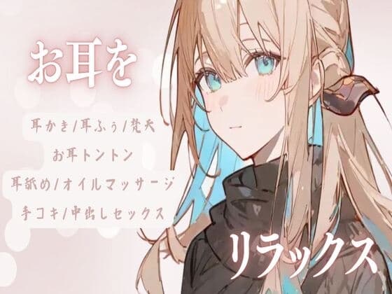 お耳をリラックス【耳かき/耳ふぅ/梵天/お耳トントン/耳舐め/オイルマッサージ/手コキ/中出しセックス】 cover