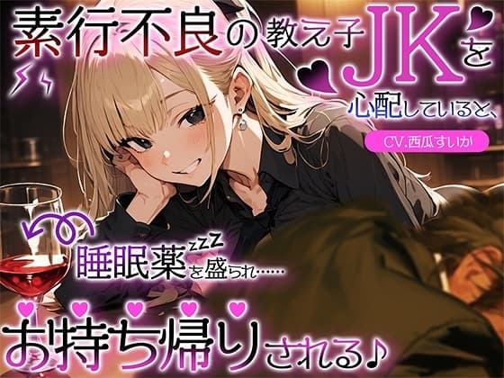 素行不良の教え子JKを心配していると、睡眠薬を盛られ……お持ち帰りされる♪ cover