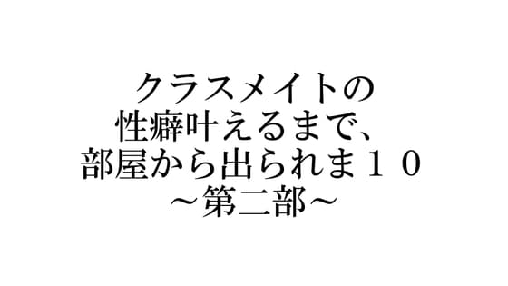 クラスメイトの性癖叶えるまで、部屋から出られま10 ～第二部～ cover