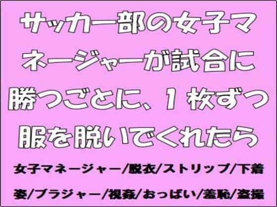 サッカー部の女子マネージャーが試合に勝つごとに、1枚ずつ服を脱いでくれたら cover