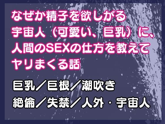なぜか精子を欲しがる宇宙人(可愛い、巨乳)に、人間のSEXの仕方を教えてヤリまくる話 cover