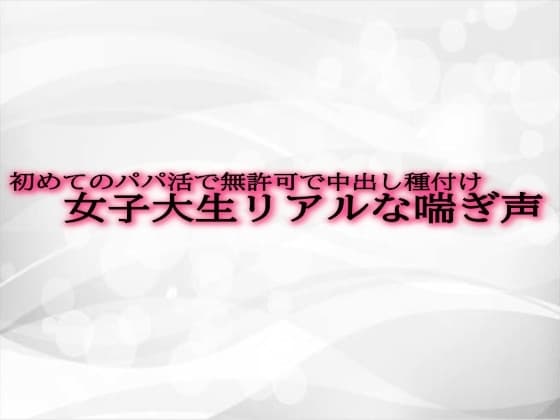 初めてのパパ活で無許可で中出し種付けされてしまう女子大生リアルな喘ぎ声 cover
