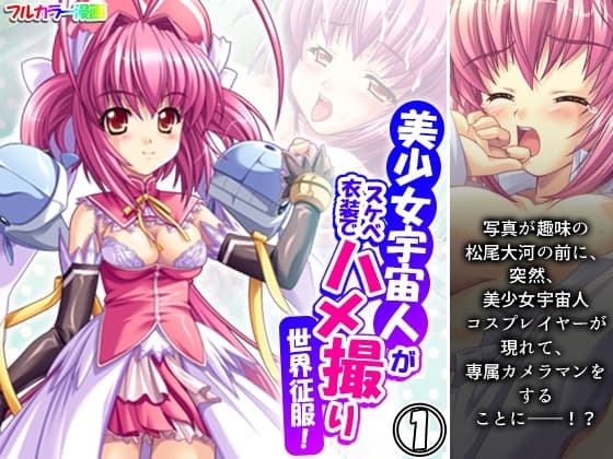 美少女宇宙人がスケベ衣装でハメ撮り世界征服! 1巻 cover