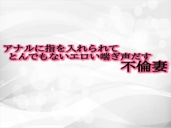 アナルに指を入れられてとんでもないエロい喘ぎ声だす不倫妻 cover
