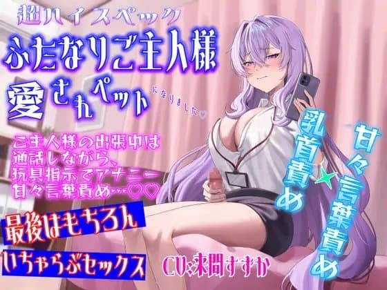超ハイスペふたなりご主人様の愛されペットになりました〜ご主人様の出張中は通話しながら、 玩具指示でアナニーと甘々言葉責め…帰宅後はもちろんいちゃらぶセックス cover