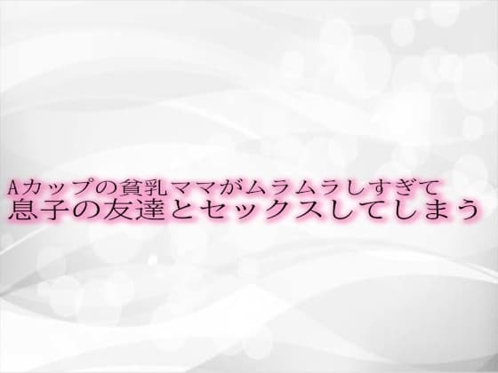 Aカップの貧乳ママがムラムラしすぎて息子の友達とセックスしてしまう cover