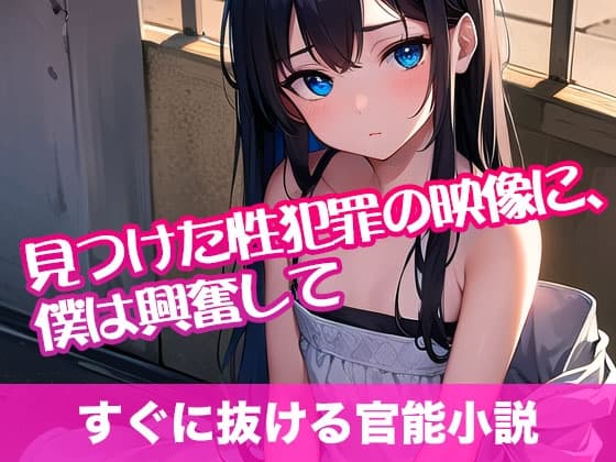 見つけた性犯罪の映像に、僕は興奮して【すぐに抜ける官能小説】 cover