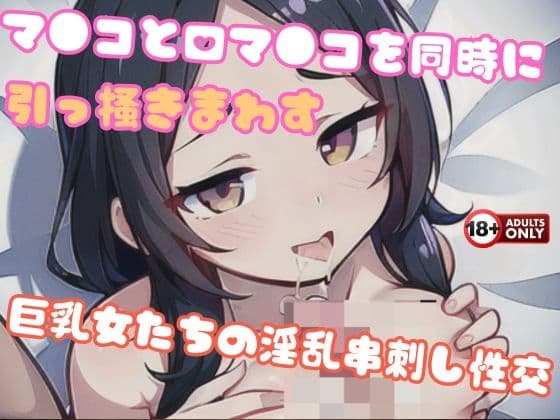 マ●コと口マ●コを同時に引っ掻きまわす巨乳女たちの淫乱串刺し性交 cover