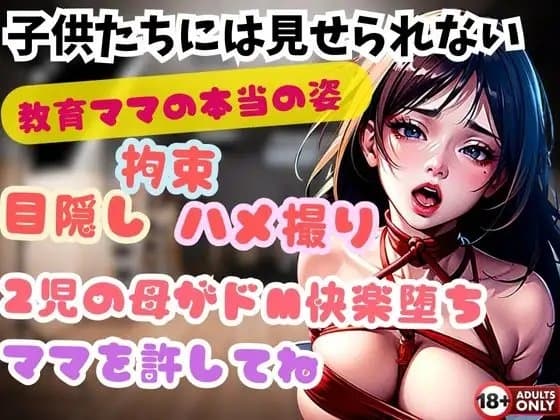 子供たちには見せられない 教育ママの本当の姿 目隠し 拘束 ハメ撮り 2児の母がドM快楽堕ち ママを許してね cover