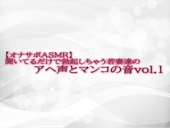【オナサポASMR】聞いてるだけで勃起しちゃう若妻達のアヘ声とマンコの音 vol.1 cover