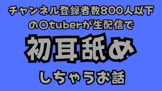 チャンネル登録者数800人以下の〇tuberが生配信で初耳舐めをしちゃうお話 cover