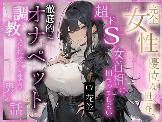 【CV.花笠】完全⼥性優位な世界で超ドS⼥⾸相に捕まってしまい徹底的にオナペット調教されてしまう男性の話【フォローで得トクWプレゼントCP】 cover