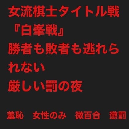 女流棋士タイトル戦『白峯戦』:勝者も敗者も逃れられない厳しい懲罰の夜 cover