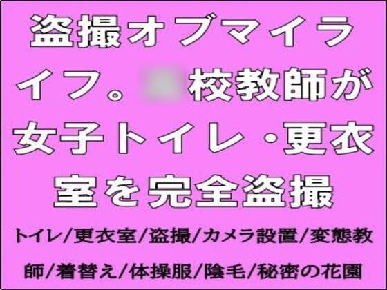盗撮オブマイライフ。○校教師が女子トイレ・更衣室を完全盗撮 cover