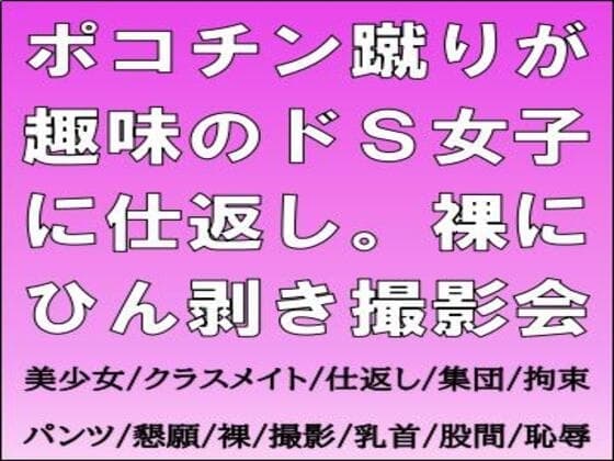ポコチン蹴りが趣味のドS女子に仕返し。裸にひん剥き撮影会 cover