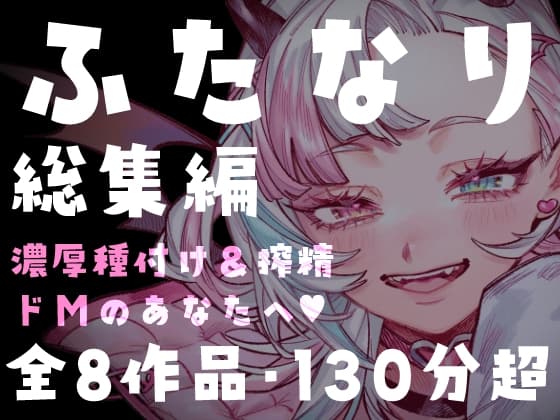 【ふたなり総集編】たっぷり130分超・全8作品。美少女ふたなり娘の極太種付け&メス堕ち搾精パック cover